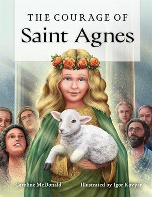 The Courage of Saint Agnes by McDonald, Caroline
