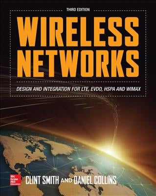 Wireless Networks: Design and Integration for LTE, EVDO, HSPA, and WiMAX by Smith, Clint