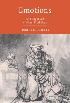 Emotions: An Essay in Aid of Moral Psychology by Roberts, Robert C.