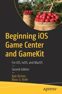 Beginning IOS Game Center and Gamekit: For Ios, Tvos, and macOS by Richter, Kyle