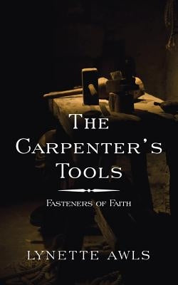 The Carpenter's Tools: Fasteners of Faith by Awls, Lynette