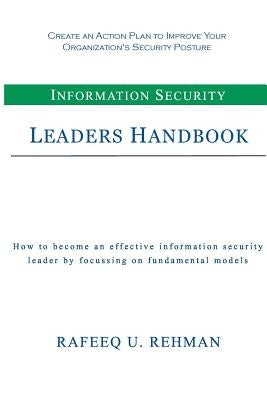 Information Security Leaders Handbook: How To Be An Effective Information Security Leader By Focusing On Fundamental Models by Rehman, Rafeeq U.
