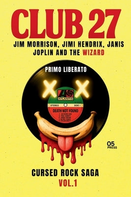 Club 27: THE SHADOW CONSPIRACY: Jim Morrison, Jimi Hendrix, Janis Joplin and the Wizard by Liberato, Primo