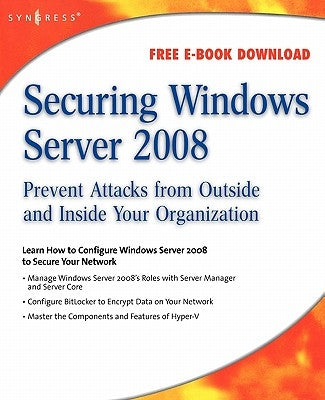 Securing Windows Server 2008: Prevent Attacks from Outside and Inside Your Organization by Tiensivu, Aaron