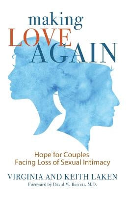 Making Love Again: Hope for Couples Facing Loss of Sexual Intimacy by Laken, Keith