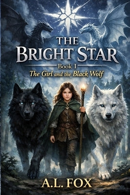 The Bright Star: The Girl and the Black Wolf: A Middle Grade Fantasy Adventure of Magic, Wolves, and Destiny by Fox, A. L.