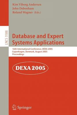 Database and Expert Systems Applications: 16th International Conference, Dexa 2005, Copenhagen, Denmark, August 22-26, 2005, Proceedings by Andersen, Kim V.