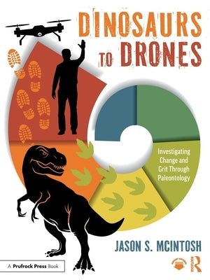 Dinosaurs to Drones: Investigating Change and Grit Through Paleontology by McIntosh, Jason S.