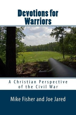 Devotions for Warriors: A Christian Perspective of the Civil War by Jared, Joe