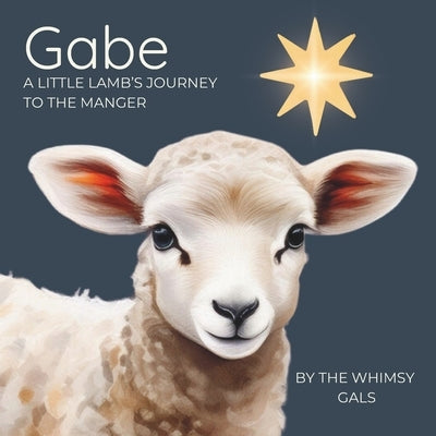 Gabe: A Little Lamb's Journey to the Manger by Gals, The Whimsy