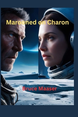 Marooned on Charon: Books 1-3: The growth of love and understanding between a human and android three billion miles from Earth by Maaser, Bruce Wayne