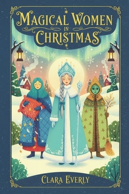 Magical Women in Christmas: Exploring the Magical Women Behind German, Italian, and Global Christmas Traditions: A Journey Through Holiday Legends and by Robertspierre