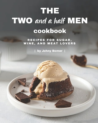 The Two and a Half Men Cookbook: Recipes for Sugar, Wine, And Meat Lovers by Bomer, Johny