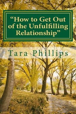 "How to Get Out of the Unfulfilling Relationship": For Single Women from a Biblical Perspective by Phillips, Tara M.