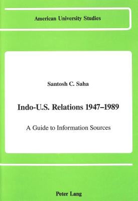 Indo-U.S. Relations 1947-1989: A Guide to Information Sources by Saha, Santosh