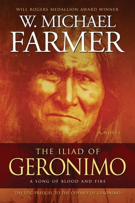 The Iliad of Geronimo: A Song of Blood and Fire by Farmer, W. Michael
