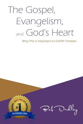 The Gospel, Evangelism, and God's Heart: Why This is Important to EVERY Christian by Dudley, Bob