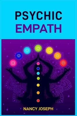 Psychic Empath: Understanding and Harnessing Your Gift to Navigate Emotions, Energy, and Relationships (2024 Guide) by Joseph, Nancy