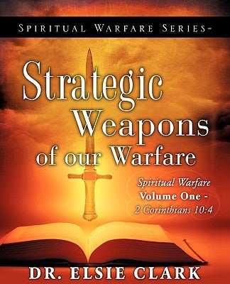 Spiritual Warfare Series-Strategic Weapons of our Warfare by Clark, Elsie