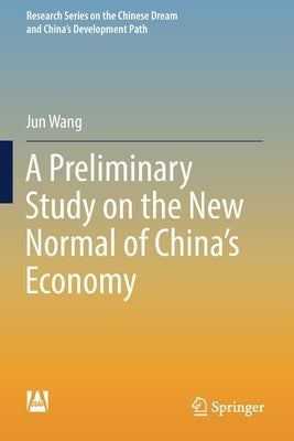 A Preliminary Study on the New Normal of China's Economy by Wang, Jun