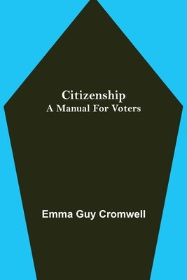 Citizenship; A Manual for Voters by Guy Cromwell, Emma