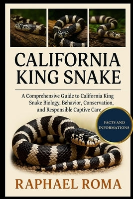 California King Snake: A Comprehensive Guide to California King Snake Biology, Behavior, Conservation, and Responsible Captive Care by Roma, Raphael