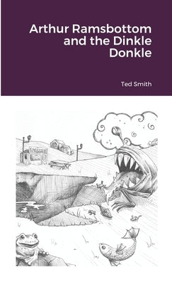 Arthur Ramsbottom and the Dinkle Donkle by Smith, Ted
