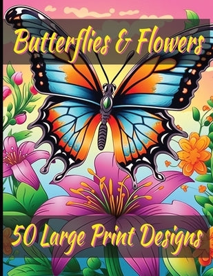 Butterfly & flowers coloring book for adult large print designs: 50 Unique Designs for Relaxation & Stress Relief: Calming Butterfly & Flower Patterns by Plows, Will