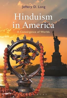 Hinduism in America: A Convergence of Worlds by Long, Jeffery D.