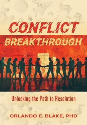 Conflict Breakthrough: Unlocking the Path to Resolution by Blake, Orlando E.