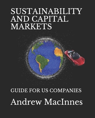 Sustainability and Capital Markets: Guide for Us Companies by MacInnes, Andrew