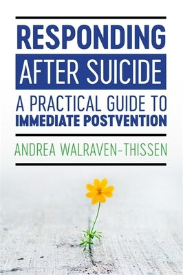 Responding After Suicide: A Practical Guide to Immediate Postvention by Walraven-Thissen, Andrea