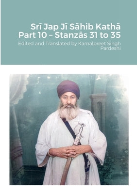 Srī Jap Jī Sāhib Kathā Part 10 - Stanzās 31 to 35 by Pardeshi, Kamalpreet Singh