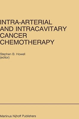 Intra-Arterial and Intracavitary Cancer Chemotherapy: Proceedings of the Conference on Intra-Arterial and Intracavitary Chemotheraphy, San Diego, Cali by Howell, Stephen B.