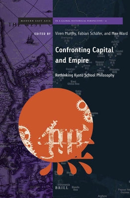 Confronting Capital and Empire: Rethinking Kyoto School Philosophy by Murthy, Viren