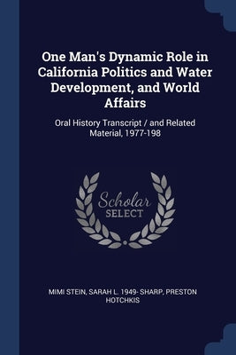 One Man's Dynamic Role in California Politics and Water Development, and World Affairs: Oral History Transcript / and Related Material, 1977-198 by Stein, Mimi