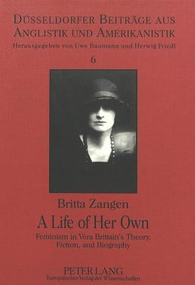 A Life of Her Own: Feminism in Vera Brittain's Theory, Fiction, and Biography by Zangen, Britta