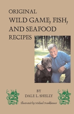 Dale's Cookbook: Original Wild Game, Fish, and Seafood Recipes by Shelly, Dale L.