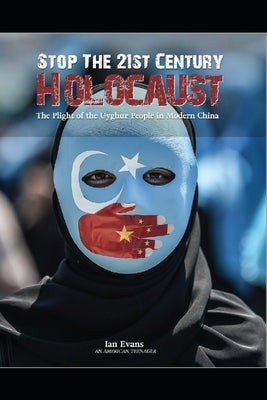 Stop the 21st Century Holocaust: The Plight of the Uyghur People in Modern China by Evans, Ian