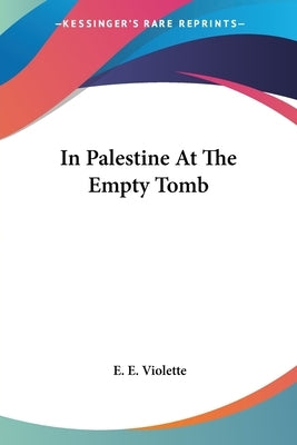 In Palestine At The Empty Tomb by Violette, E. E.