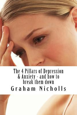 The 4 Pillars of Depression & Anxiety - and how to break them down by Nicholls, Graham