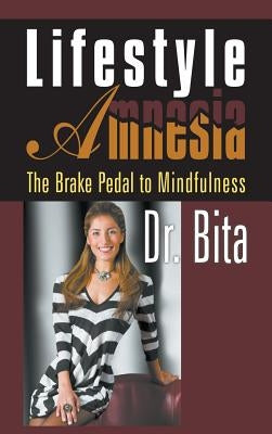 Lifestyle Amnesia: The Brake Pedal to Mindfulness by Dr Bita