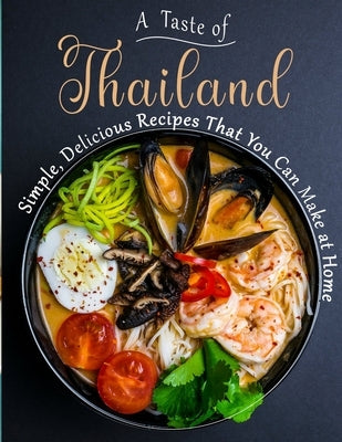 A Taste of Thailand: Simple, Delicious Recipes That You Can Make at Home by Dorsey, Martha