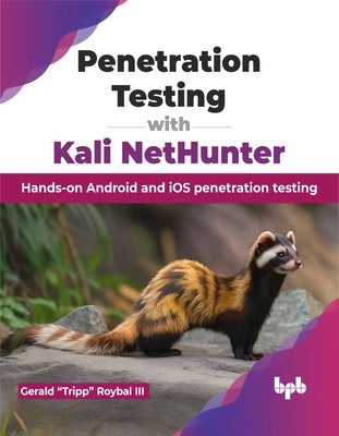 Penetration Testing with Kali Nethunter: Hands-On Android and IOS Penetration Testing by Roybal, Gerald
