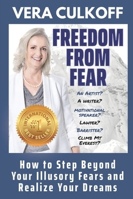 Freedom From Fear: How to Step Beyond Your Illusory Fears and Realize Your Dreams by Culkoff, Vera