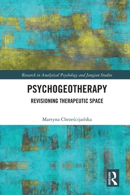 Psychogeotherapy: Revisioning Therapeutic Space by Chrześcijańska, Martyna