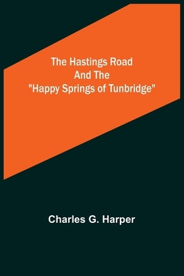 The Hastings Road and the "Happy Springs of Tunbridge" by G. Harper, Charles