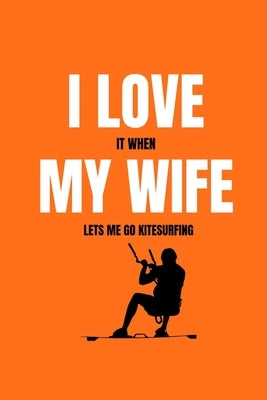 I love it when my wife lets me go kitesurfing by Journals, Mb