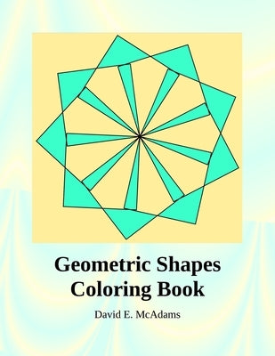Geometric Shapes Coloring Book: A Fun-Filled Coloring Adventure with Circles, Squares, and More! by McAdams, David E.