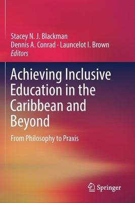 Achieving Inclusive Education in the Caribbean and Beyond: From Philosophy to Praxis by Blackman, Stacey N. J.